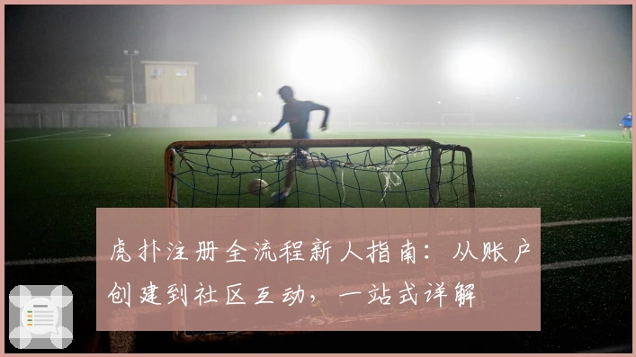 虎扑注册全流程新人指南：从账户创建到社区互动，一站式详解
