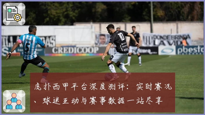 虎扑西甲平台深度测评：实时赛况、球迷互动与赛事数据一站尽享